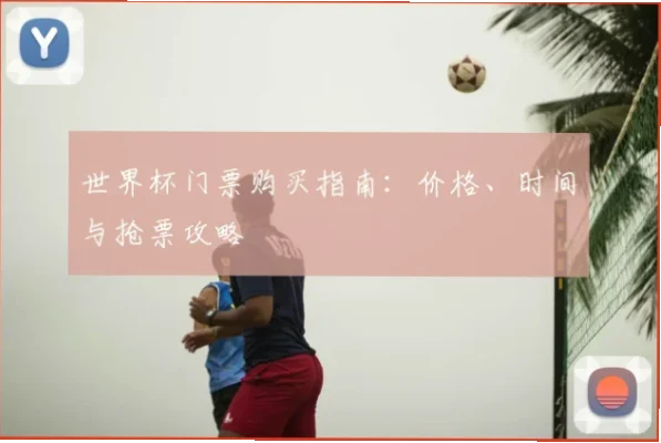 世界杯决赛门票价格与官方抢购攻略
